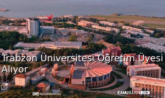Trabzon Üniversitesi Öğretim Üyesi Alıyor
