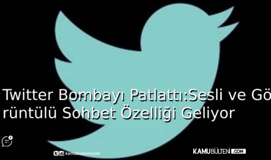 Twitter Bombayı Patlattı: Sesli ve Görüntülü Sohbet Özelliği Geliyor