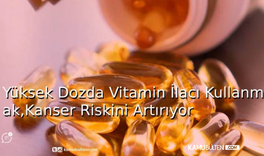Yüksek Dozda Vitamin İlacı Kullanmak,Kanser Riskini Artırıyor
