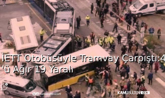 İETT Otobüsüyle Tramvay Çarpıştı: 4’ü Ağır 19 Yaralı