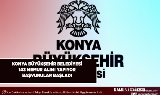 Konya Büyükşehir Belediyesi 143 Memur Alımı Başvuruları Başladı