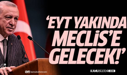 Erdoğan:EYT'yi Yakında Meclise Sunacağız