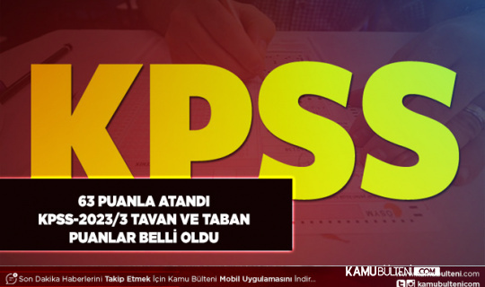 KPSS-2023/3 Yerleştirme Sonuçları Tavan ve Taban Puanlar Belli Oldu 63 Puanla Ataması Yapıldı