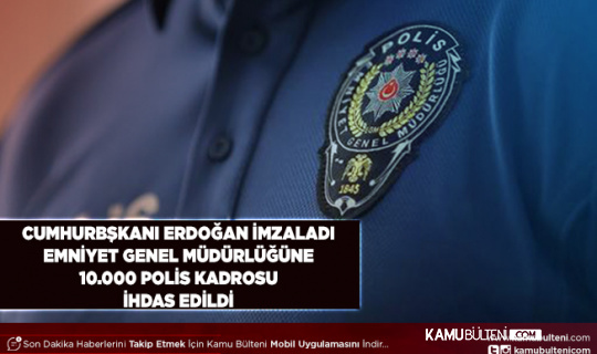 Cumhurbaşkanı Erdoğan İmzaladı 10 Bin Polis Kadrosu İhdas Edildi