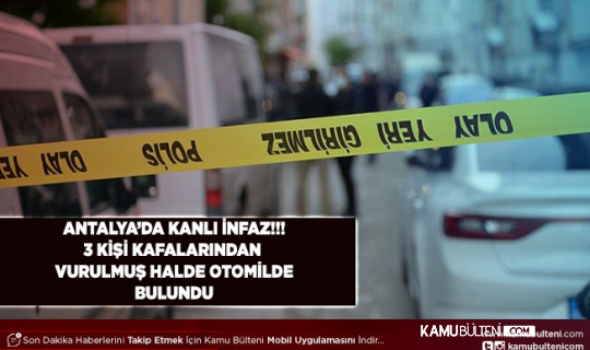 Antalya’da Kanlı İnfaz 3 Kişi Kafalarından Vurulmuş Halde Bulundu
