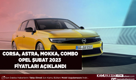 Opel Şubat 2023 Fiyat Listesi Belli Oldu Corsa Crossland Combo Mokka Astra Fiyat Listesi