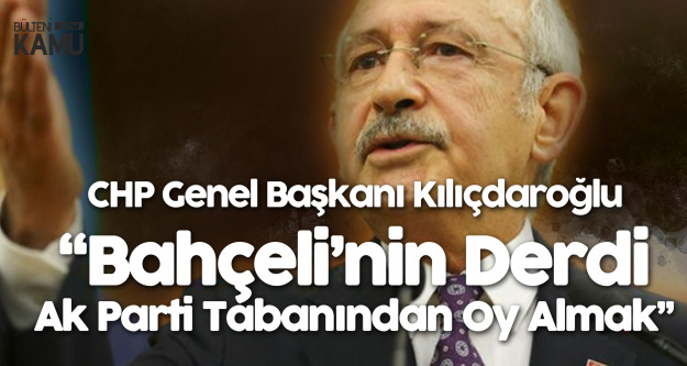 CHP Lideri: Bahçeli'nin Tüm Derdi AK Parti Tabanından Oy Almak