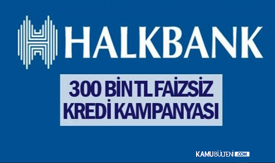 Halkbank, 300 bin liraya kadar faizsiz kredi imkanı sunuyor!
