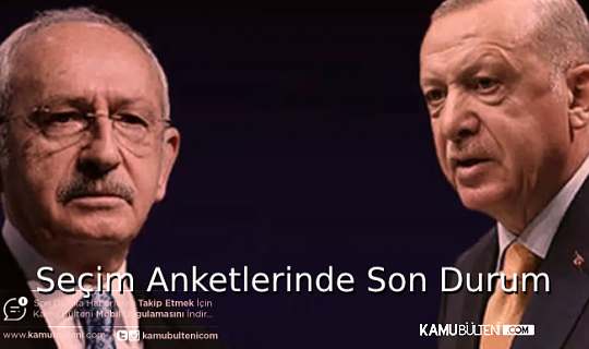 Son Seçim Anketine Göre Kılıçdaroğlu ile Erdoğan´ın arasında 4 Puanlık Fark Var