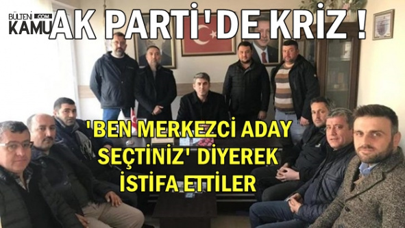 'Ben Merkezci Aday Seçtiniz' Diyen AK Parti İlçe Teşkilatı İstifa Etti