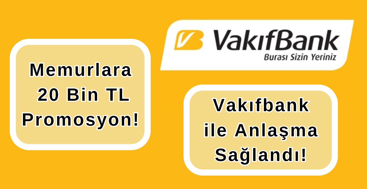 Memurlara 20 Bin TL Promosyon! Vakıfbank ile Anlaşma Sağlandı!