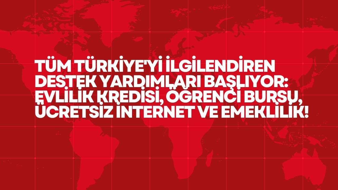 Tüm Türkiye'yi İlgilendiren Destek Yardımları Başlıyor: Evlilik Kredisi, Öğrenci Bursu, Ücretsiz İnternet ve Emeklilik!