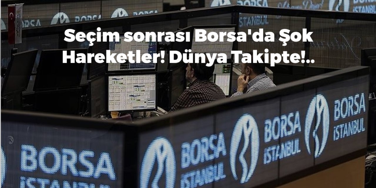 Seçim sonrası Borsa'da Şok Hareketler! Dünya Takipte!..