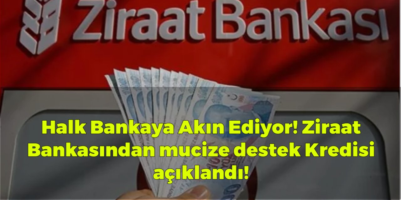 Halk Bankaya Akın Ediyor! Ziraat Bankasından mucize destek Kredisi açıklandı!