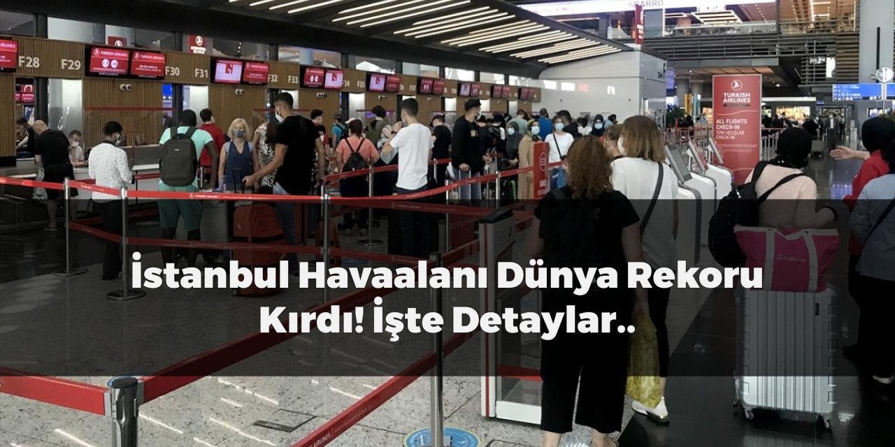 İstanbul Havalimanı Dünya Rekoru Kırdı! İşte Detaylar..