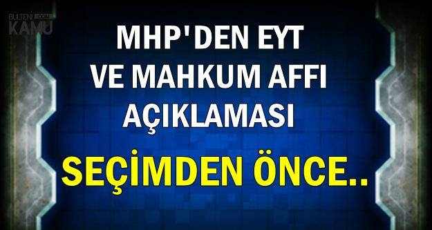 MHP'den Kritik Mahkumlara Af ve EYT Açıklaması: Seçimden Önce..