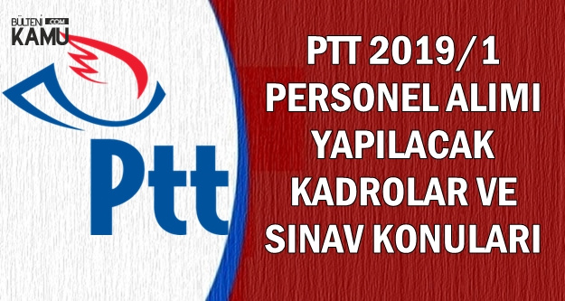 2019/1 PTT KPSS Şartsız Personel Alımı Kadroları ve Sınav Konuları