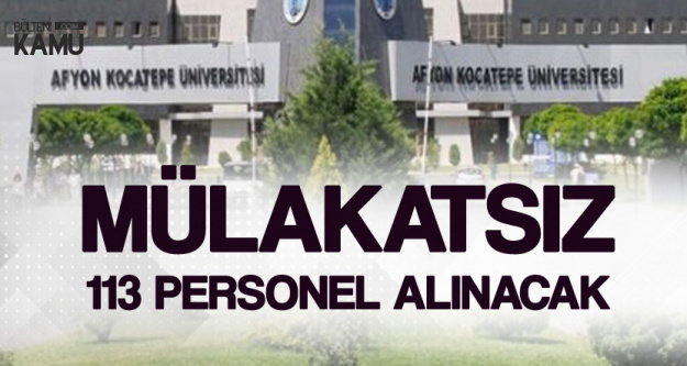 Afyon Kocatepe Üniversitesi Mülakat Şartsız 113 Personel Alacak