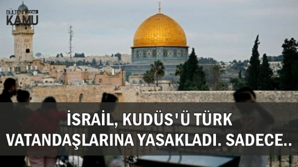 İsrail, Türklerin Kudüs'e Girmesine Sınırlama Getirdi: Sadece..