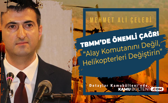 Mehmet Ali Çelebi : Alay Komutanını Değil, Helikopterleri Değiştirin