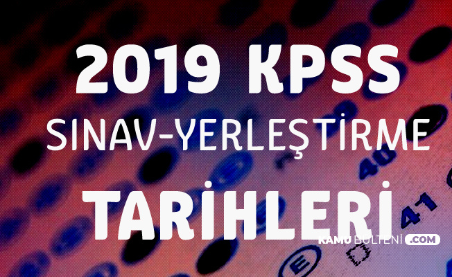 2019 KPSS Sınav Başvuru Tarihi ve KPSS Yerleştirme Tarihleri