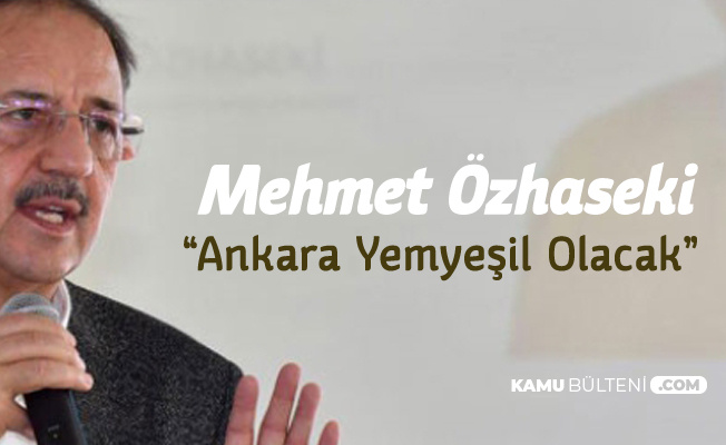 Mehmet Özhaseki : Başkent Yemyeşil Olacak