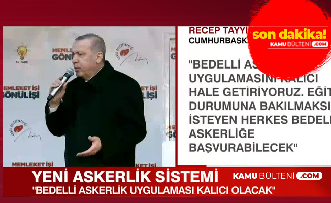 Erdoğan Tek Tek Açıkladı: Bedelli Askerlik, Askerlik Süresi , Yedek Astsubaylık, Sözleşmeli Er ve Erbaş Olarak Maaşlı Sistem