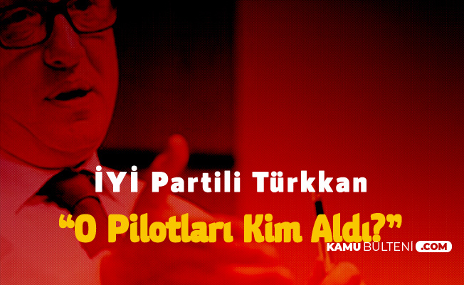 İYİ Partili Türkkan : Jandarma Genel Komutanlığı'nın Pilot İhtiyacı Var