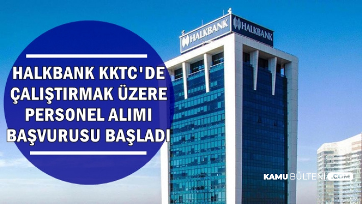 Halkbank KKTC'de Çalıştırmak Üzere 8 Gişe Personeli Alıyor
