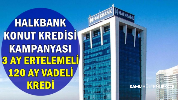 Halkbankası Konut Kredisi Kampanyası Başladı: 3 Ay Erteleme 120 Ay Vade ile Uygun Kredi