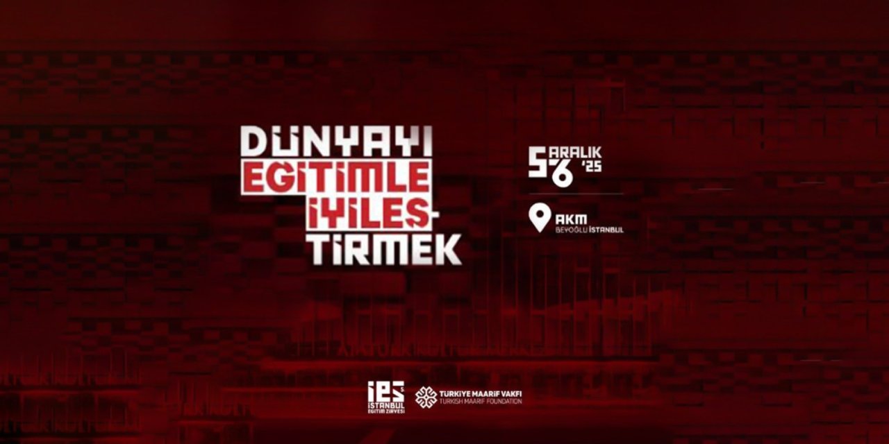 5. İstanbul Eğitim Zirvesi Başladı: “Dünyayı Eğitimle İyileştirmek” Teması Öne Çıktı