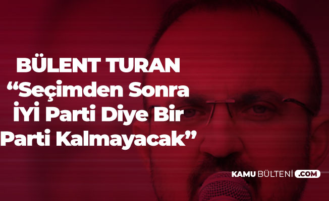 AK Partili Turan: Seçimden Sonra İYİ Parti Kalmayacak