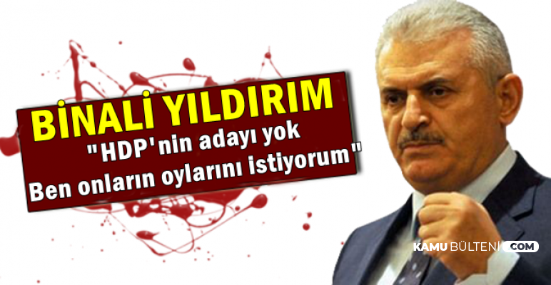 Binali Yıldırım: "HDP'nin adayı yok Ben onların oylarını istiyorum"