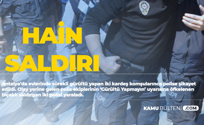 Antalya'da Son Dakika! Gürültü İhbarına Gelen Polisi Bıçakladılar!