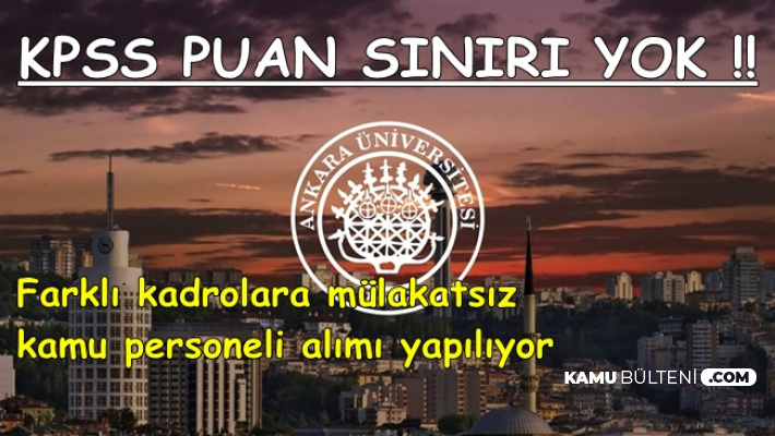 KPSS Puan Sınırı Yok: Ankara Üniversitesi Mülakatsız 132 Kamu Personeli Alımı Yapıyor