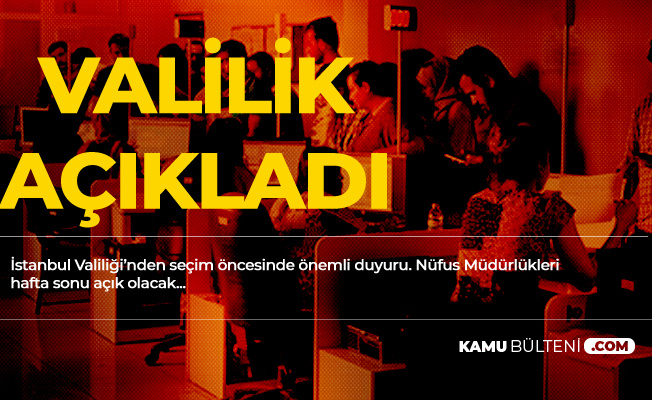 İstanbul Valiliği'nden Seçim Öncesi Açıklama: Nüfus Müdürlükleri Açık Olacak