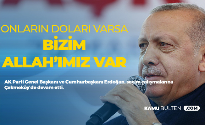 Cumhurbaşkanı Erdoğan: Onların Doları varsa Bizim Allah'ımız Var