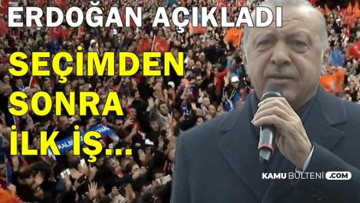 Erdoğan Açıkladı: Seçimden Sonra İlk İşimiz..