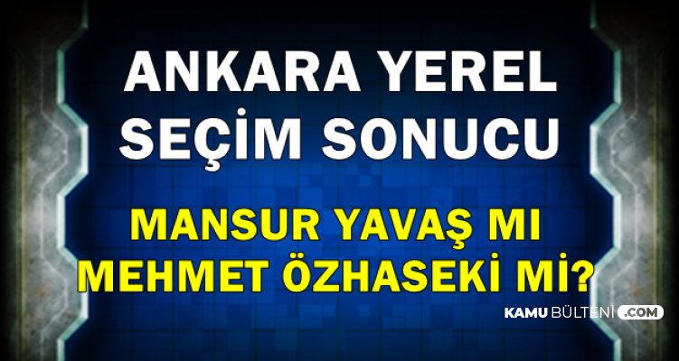 Ankara ve İlçelerinde İlk Seçim Sonuçları Geldi -Mansur Yavaş mı , Mehmet Özhaseki mi?