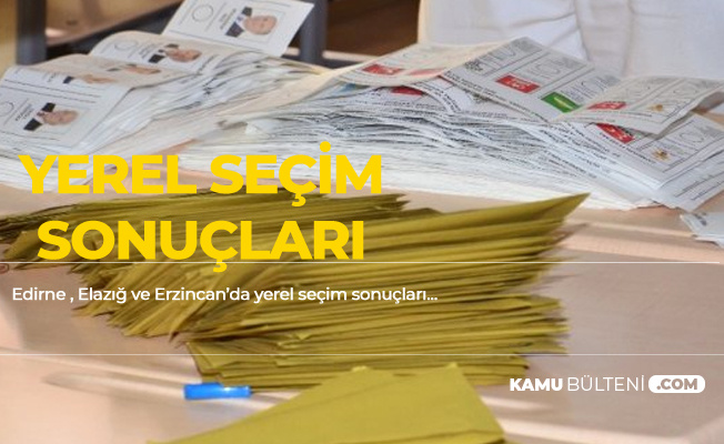 31 Mart Edirne , Elazığ, Erzincan Yerel Seçim Sonuçları Bu Sayfada Olacak