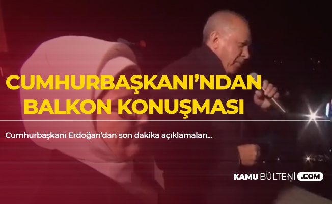 Son Dakika: Cumhurbaşkanı Erdoğan'dan Balkon Konuşması