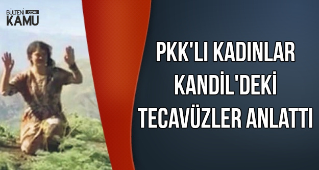 Kadın PKK'lılar Kandil'deki Tecavüzleri Anlattı