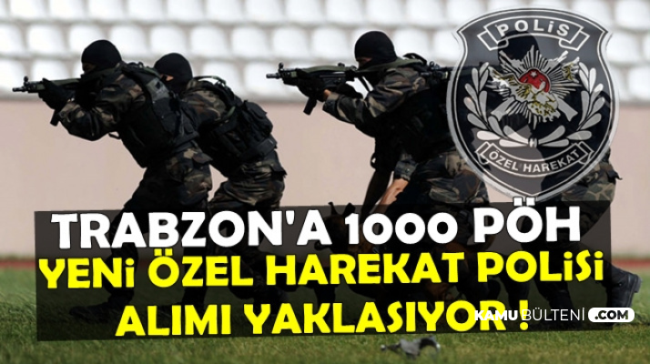 Trabzon'a 1000 Özel Harekat Polisi: Yeni PÖH Alımı Yaklaşıyor