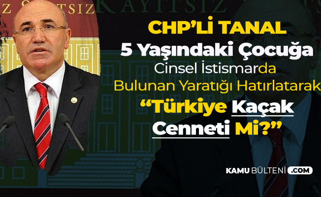 CHP'li Tanal'dan Dikkat Çeken Açıklama: Türkiye Kaçak Cenneti Mi?