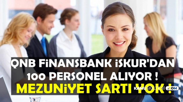 QNB Finansbank İŞKUR'dan Mezuniyet Şartsız 100 Personel Alıyor