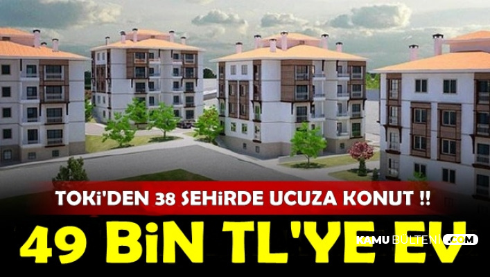 TOKİ'den 38 Şehirde Kampanya: 49 Bin TL'den Başlayan Fiyatlarla Ucuza Ev
