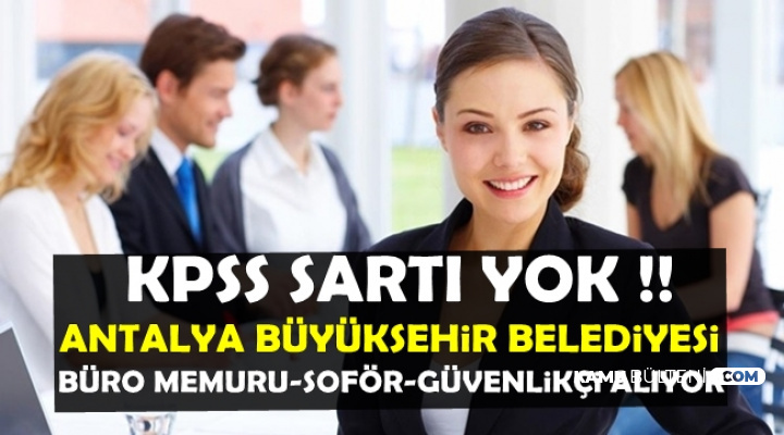 KPSS Şartı Yok: Antalya Belediyesi Büro Memuru Şoför ve Güvenlik Görevlisi Alımı